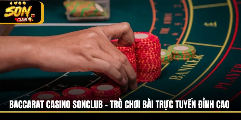 Baccarat Casino Sonclub - Trò Chơi Bài Trực Tuyến Đỉnh Cao