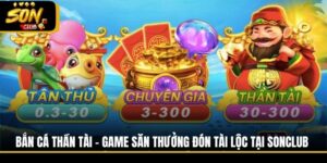 Bắn Cá Thần Tài - Game Săn Thưởng Đón Tài Lộc Tại Sonclub