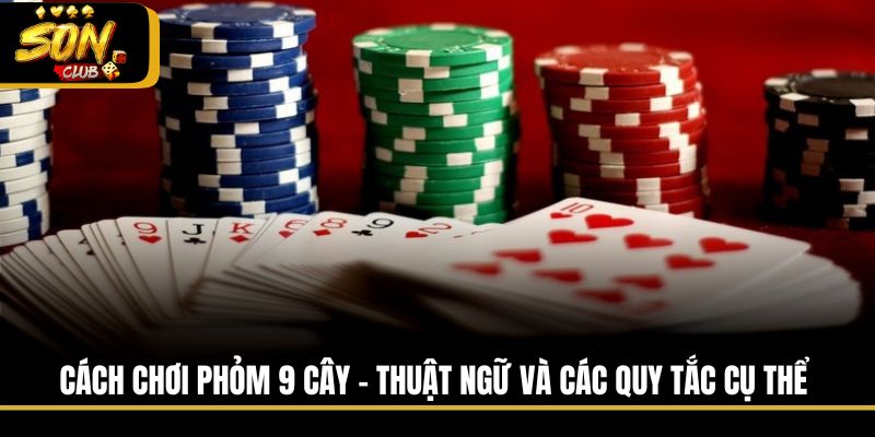 Cách Chơi Phỏm 9 Cây - Thuật Ngữ Và Các Quy Tắc Cụ Thể