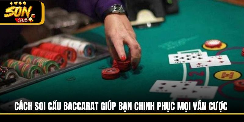 Cách Soi Cầu Baccarat Giúp Bạn Chinh Phục Mọi Ván Cược