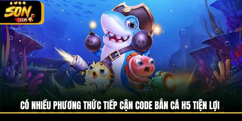 Có nhiều phương thức tiếp cận code bắn cá H5 tiện lợi