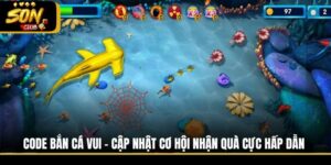 Code Bắn Cá Vui - Cập Nhật Cơ Hội Nhận Quà Cực Hấp Dẫn