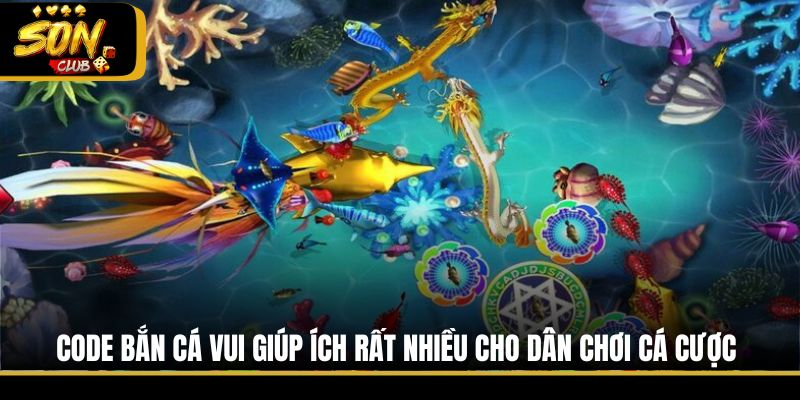 Code Bắn Cá Vui giúp ích rất nhiều cho dân chơi cá cược