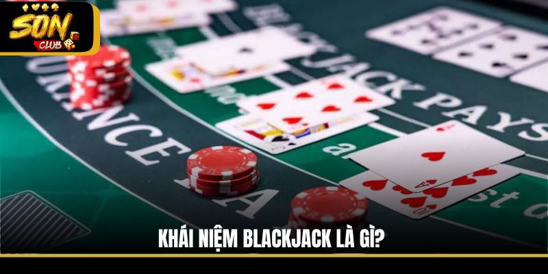 Khái niệm Blackjack là gì?