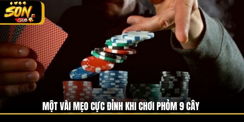 Một vài mẹo cực đỉnh khi chơi Phỏm 9 cây