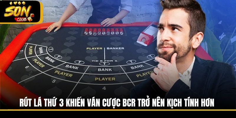 Rút lá thứ 3 khiến ván cược BCR trở nên kịch tính hơn