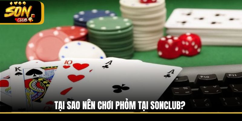 Tại sao nên chơi Phỏm tại Sonclub?