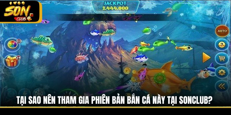 Tại sao nên tham gia phiên bản bắn cá này tại Sonclub?