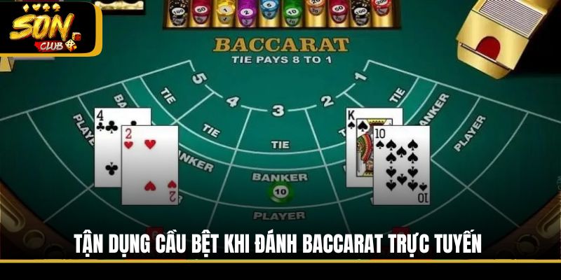 Tận dụng cầu bệt khi đánh Baccarat trực tuyến