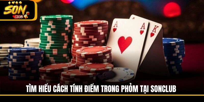 Tìm hiểu cách tính điểm trong Phỏm tại Sonclub