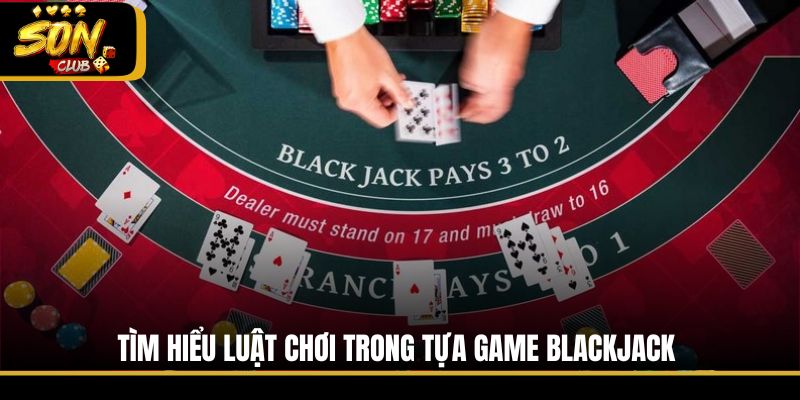 Tìm hiểu luật chơi trong tựa game Blackjack
