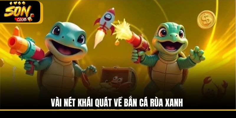 Vài nét khái quát về Bắn Cá Rùa Xanh