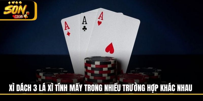 Xì Dách 3 lá xì tính mấy trong nhiều trường hợp khác nhau