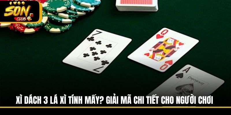 Xì Dách 3 Lá Xì Tính Mấy? Giải Mã Chi Tiết Cho Người Chơi