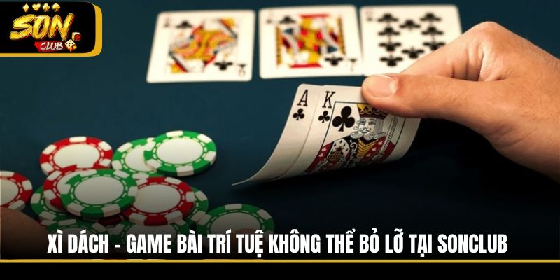 Xì Dách - Game Bài Trí Tuệ Không Thể Bỏ Lỡ Tại Sonclub